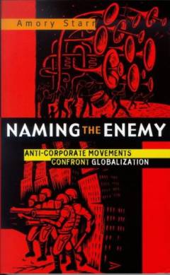Naming the enemy : anti-corporate movements confront globalization