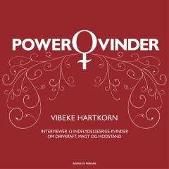 Powerqvinder : Vibeke Hartkorn interviewer 12 indflydelsesrige kvinder om drivkraft, magt og modstand