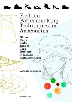 Fashion patternmaking techniques for accessories : shoes, bags, hats, gloves, ties, buttons