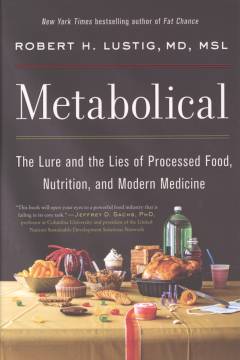 Metabolical : the lure and the lies of processed food, nutrition, and modern medicine