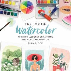 The joy of watercolor : 40 happy lessons for painting the world around you
