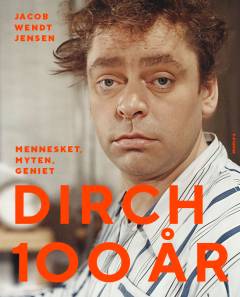 Dirch 100 år : mennesket, myten, geniet