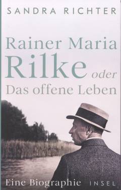 Rainer Maria Rilke oder Das offene Leben : eine Biographie