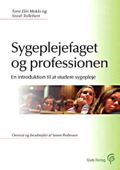 Sygeplejefaget og professionen : en introduktion til at studere sygeplejefaget