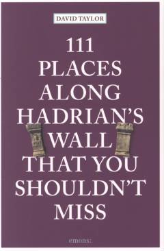 111 places along Hadrian's Wall that you shouldn't miss