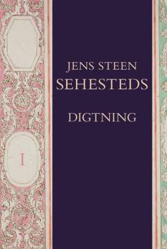 Jens Steen Sehesteds digtning. Bind 1 : Tekster