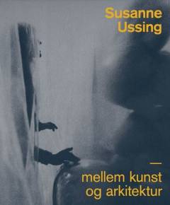 Susanne Ussing - mellem kunst og arkitektur