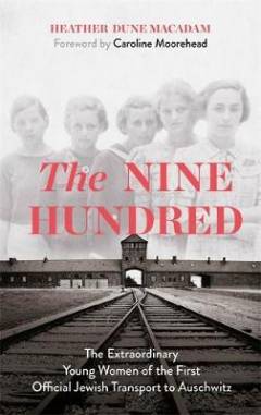 The nine hundred : the extraordinary young women of the first official transport to Auschwitz