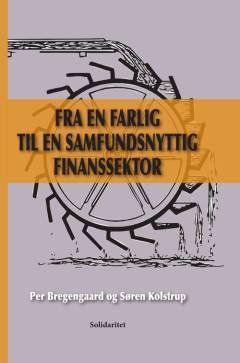 Fra en farlig til en samfundsnyttig finanssektor : en politisk indføring i Enhedslistens rapport: "En finanssektor, som tjener flertallet"