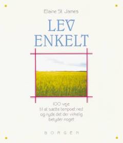 Lev enkelt : 100 veje til at sætte tempoet ned og nyde de ting der virkelig betyder noget
