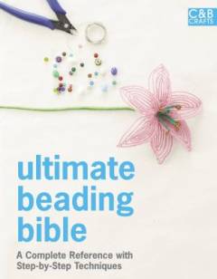 Ultimate beading bible : a complete reference with step-by-step techniques