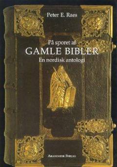 På sporet af gamle bibler : en nordisk antologi : de tre danske foliobibler fra 1550, 1588-89 og 1632-33 og de tre islandske Hólar bibler fra 1584, 1644 og 1728