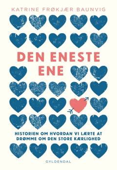 Den eneste ene : historien om hvordan vi lærte at drømme om den store kærlighed