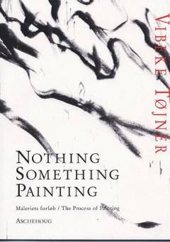 Nothing, something, painting : maleriets forløb