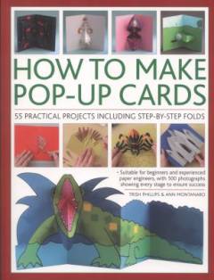 How to make pop-up cards : 55 practical projects including step-by-step folds : suitable for beginners and experienced paper engineers, with 500 photographs showing every stage to ensure success