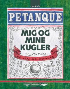 Mig og mine kugler : en bog om pétanque og hvad deraf følger