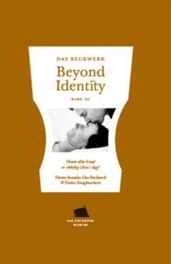 Beyond identity. Bind 3 : Hvem eller hvad er virkelig i live i dag? : væren hinsides Das Beckwerk & Funus Imaginarium