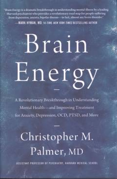 Brain energy : a revolutionary breakthrough in understanding mental health - and improving treatment for anxiety, depression, OCD, PTSD, and more