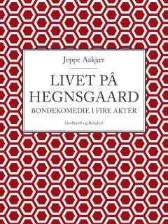 Livet på Hegnsgaard: Bondekomedie i fire akter