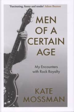 Men of a certain age : my encounters with rock royalty
