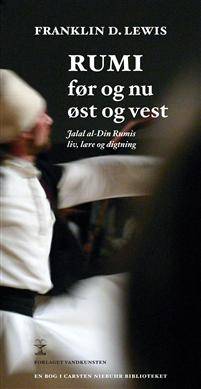 Rumi før og nu, øst og vest : Jalal al-Din Rumis liv, lære og digtning