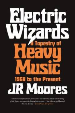 Electric wizards : a tapestry of heavy music, 1968 to the present