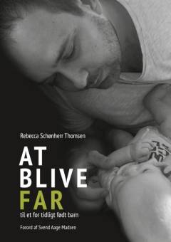 At blive far til et for tidligt født barn : 16 fædre fortæller deres historier om, hvordan det har været for dem at tage imod deres børn, der kom til verden før termin