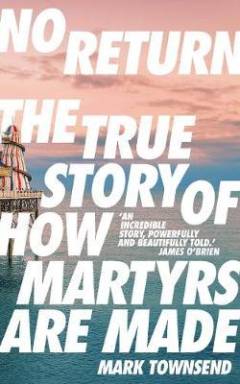 No return : the true story of how martyrs are made