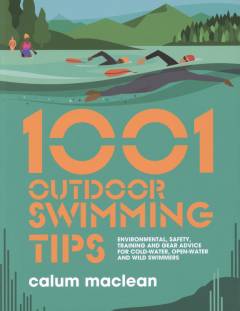 1001 outdoor swimming tips : environmental, safety, training and gear advice for cold-water, open-water and wild swimmers