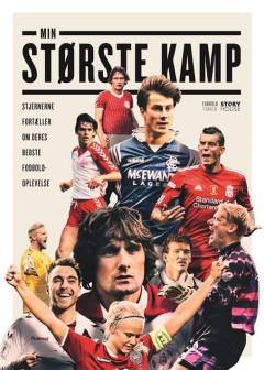 Min største kamp : stjernerne fortæller om deres bedste fodboldoplevelse