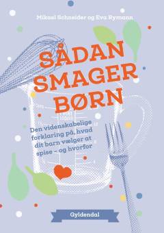 Sådan smager børn : den videnskabelige forklaring på, hvad dit barn vælger at spise og hvorfor