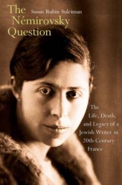 The Némirovsky question : the life, death, and legacy of a Jewish writer in twentieth-century France