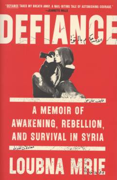 Defiance : a memoir of awakening, rebellion, and survival in Syria