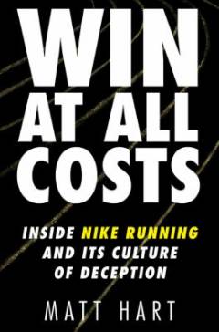 Win at all costs : inside Nike running and its culture of deception