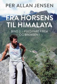 Fra Horsens til Himalaya. Bind 2 : Fuld fart frem og bremsen i