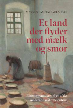 Et land, der flyder med mælk og smør : eliter og grundlæggelsen af det moderne danske mejeribrug