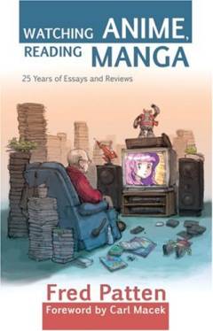 Watching anime, reading manga : 25 years of essays and reviews