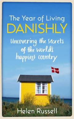 The year of living Danishly : uncovering the secrets of the world's happiest country