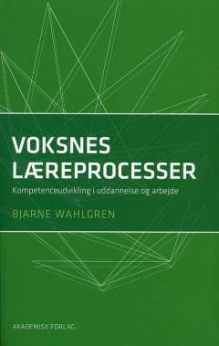 Voksnes læreprocesser : kompetenceudvikling i uddannelse og arbejde