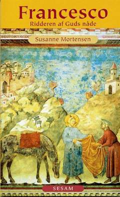 Francesco - ridderen af Guds nåde : en fri gendigtning af den hellige Frans af Assisis liv og levned