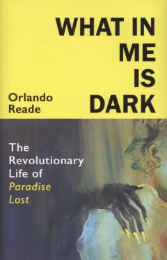 What in me is dark : the revolutionary life of Paradise lost