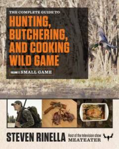 The complete guide to hunting, butchering, and cooking wild game. Volume 2 : Small game and fowl