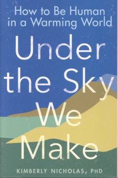 Under the sky we make : how to be human in a warming world