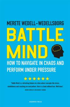 Battle mind : how to navigate in chaos and perform under pressure