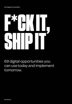 F*ck it, ship it : 69 digital opportunities you can use today and implement tomorrow