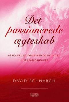 Det passionerede ægteskab : at holde sex, kærlighed og intimitet i live i parforholdet