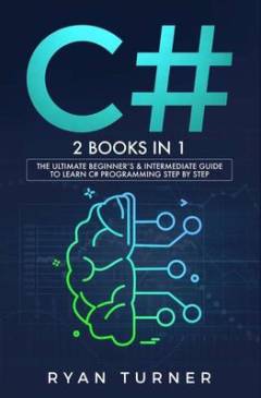 C#: 2 books in 1 : the ultimate beginner's & intermediate guide to learn C# programming step by step