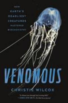 Venomous : how Earth's deadliest creatures mastered biochemistry