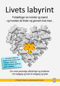 Livets labyrint : fortællinger om kvinder og mænd - og hvordan de finder vej gennem livet med - : om vores personlige udfordringer og problemer - fra modgang og krise til medgang og lykke