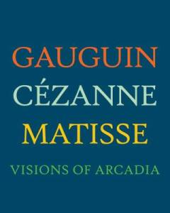Gauguin, Cézanne, Matisse : visions of Arcadia